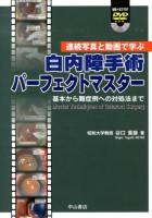白内障手術パーフェクトマスター = Master Techniques of Cataract Surgery : 基本から難症例への対処法まで : 連続写真と動画で学ぶ