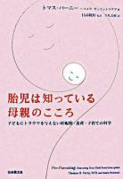 胎児は知っている母親のこころ : 子どもにトラウマを与えない妊娠期・出産・子育ての科学