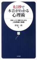 0.1秒で本音がわかる心理術 : 外見・しぐさ・言葉づかいから人を見抜く技術 ＜日文新書＞