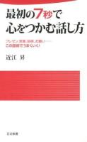 最初の7秒で心をつかむ話し方 : プレゼン、営業、説得、お願い……この話術でうまくいく! ＜日文新書 100＞