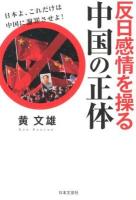 反日感情を操る中国の正体 : 日本よ、これだけは中国に謝罪させよ!