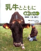 乳牛とともに : 酪農家三友盛行 ＜農家になろう 1＞