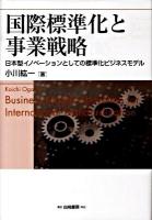 国際標準化と事業戦略 : 日本型イノベーションとしての標準化ビジネスモデル ＜Hakuto management＞