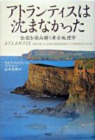アトランティスは沈まなかった : 伝説を読み解く考古地理学