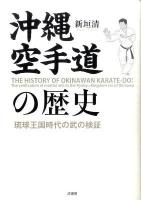 沖縄空手道の歴史 = THE HISTORY OF OKINAWAN KARATE-DO : 琉球王国時代の武の検証