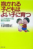 抱かれる子どもはよい子に育つ : こころをはぐくむ愛の心理学 ＜PHP文庫＞