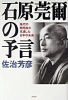 石原莞爾の予言 : 稀代の戦略家が見通した日本の未来