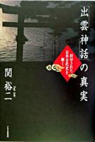 「出雲神話」の真実 : 封印された日本古代史を解く