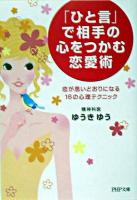 「ひと言」で相手の心をつかむ恋愛術 : 恋が思いどおりになる16の心理テクニック ＜PHP文庫＞