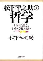 松下幸之助の哲学 : いかに生き、いかに栄えるか ＜PHP文庫 ま5-43＞