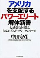 アメリカを支配するパワーエリート解体新書 : 大統領さえも操る、知られざるネットワークのすべて