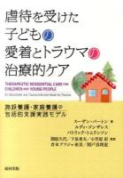 虐待を受けた子どもの愛着とトラウマの治療的ケア : 施設養護・家庭養護の包括的支援実践モデル
