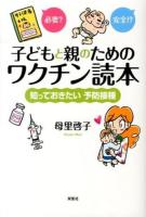 子どもと親のためのワクチン読本 : 知っておきたい予防接種