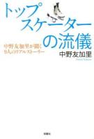 トップスケーターの流儀 : 中野友加里が聞く9人のリアルストーリー