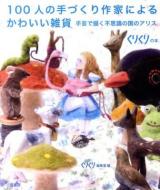 100人の手づくり作家によるかわいい雑貨 : 手芸で描く不思議の国のアリス ＜くりくりの本＞