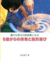 0歳からの保育と造形遊び : 豊かな育ちの原体験となる