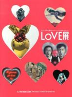 LOVE展:アートにみる愛のかたち = All You Need Is LOVE : シャガールから草間彌生、初音ミクまで : 六本木ヒルズ・森美術館10周年記念展