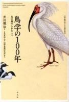 鳥学の100年 : 鳥に魅せられた人々 : 日本鳥学会100周年記念