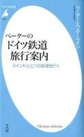 ペーターのドイツ鉄道旅行案内 : ライン川と七つの街道を行く ＜平凡社新書 642＞