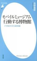モバイルミュージアム行動する博物館 : 21世紀の文化経済論 ＜平凡社新書 663＞
