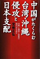 中国がたくらむ台湾・沖縄侵攻と日本支配 : 侵略と強奪と独裁の現代史を読む