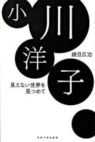 小川洋子 : 見えない世界を見つめて ＜新鋭作家論叢書＞