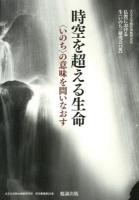 時空を超える生命 : 〈いのち〉の意味を問いなおす ＜大正大学綜合佛教研究所研究叢書 第25巻＞