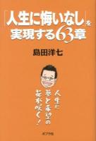 「人生に悔いなし」を実現する63章 : 人生に夢と希望の花が咲く!