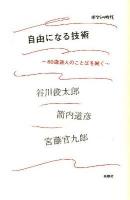 自由になる技術 : ボクらの時代 : 80歳詩人のことばを聞く
