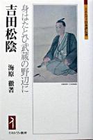 吉田松陰 : 身はたとひ武蔵の野辺に ＜ミネルヴァ日本評伝選＞