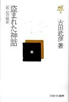 盗まれた神話 : 記・紀の秘密 ＜古田武彦・古代史コレクション  古事記  日本書紀 3＞