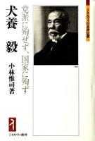 犬養毅(つよし) : 党派に殉ぜず、国家に殉ず ＜ミネルヴァ日本評伝選＞