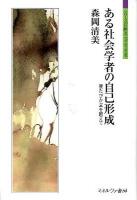 ある社会学者の自己形成 : 幾たびか嵐を越えて ＜シリーズ「自伝」my life my world＞
