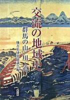 交流の地域史 : 群馬の山・川・道 : 地方史研究協議会第55回(高崎)大会成果論集