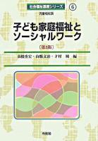 子ども家庭福祉とソーシャルワーク ＜社会福祉基礎シリーズ : 児童福祉論 / 高橋重宏  岩田正美  北島英治  黒木保博  白澤政和  渡部律子 編 6＞ 第3版.