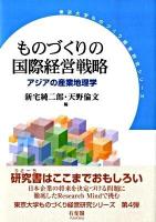 ものづくりの国際経営戦略 : アジアの産業地理学 ＜東京大学ものづくり経営研究シリーズ＞