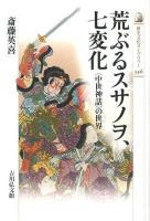 荒ぶるスサノヲ、七変化 : 〈中世神話〉の世界 ＜歴史文化ライブラリー 346＞
