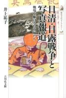日清・日露戦争と写真報道 : 戦場を駆ける写真師たち ＜歴史文化ライブラリー 348＞