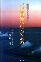 パパ南極へ行ってるの : 南極ファンタジー