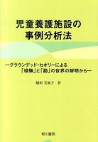 児童養護施設の事例分析法 : グラウンデッド・セオリーによる「経験」と「勘」の世界の解明から