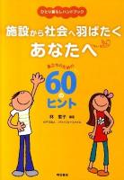 施設から社会へ羽ばたくあなたへ : ひとり暮らしハンドブック : 巣立ちのための60のヒント