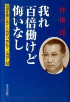 我れ百倍働けど悔いなし : 昭和を駆け抜けた伝説の商社マン海部八郎