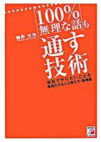 「100%無理な話」も通す技術 : 会社でやりたいことを実現させる人の考え方・説得術 ＜Asuka business & language books＞