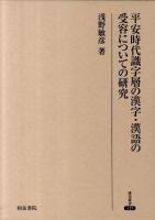 平安時代識字層の漢字・漢語の受容についての研究 ＜研究叢書 415＞