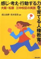 感じ・考え・行動する力を育てる人権教育 : 大阪・松原三中校区の実践