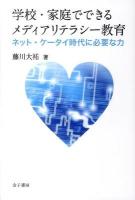 学校・家庭でできるメディアリテラシー教育 : ネット・ケータイ時代に必要な力