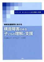 特別支援教育における構音障害のある子どもの理解と支援 ＜シリーズきこえとことばの発達と支援＞