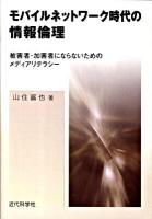 モバイルネットワーク時代の情報倫理 : 被害者・加害者にならないためのメディアリテラシー