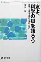 友よ、科学の根を語ろう : 思索する若き世代の未来のために ＜K+K press＞