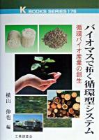 バイオマスで拓く循環型システム : 循環バイオ産業の創生 ＜K books series 176＞